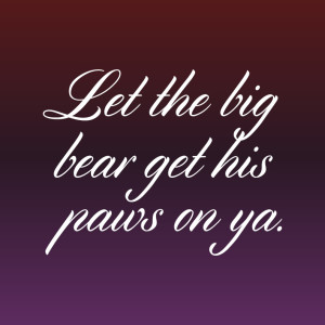day 346: get in here and let the big bear get his paws on ya.