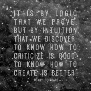 It is by logic that we prove, but by intuition that we discover.